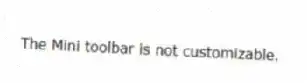 The Mini toolbar is not customizable.