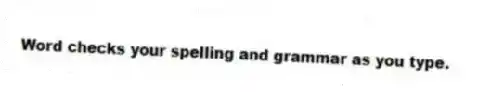 Word checks your spelling and grammar as you type.