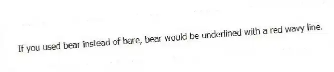 If you used bear instead of bare, bear would be underlined with a red wavy line.