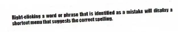 Right-clicking a word or phrase that is identified as a mistake will display a shortcut menu that suggests the correct spelling.