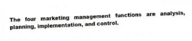 The four marketing management functions are analysis, planning, implementation, and control.
