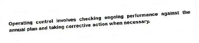 Operating control involves checking ongoing performance against the annual plan and taking corrective action when necessary.