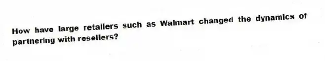 How have large retailers such as Walmart changed the dynamics of partnering with resellers?
