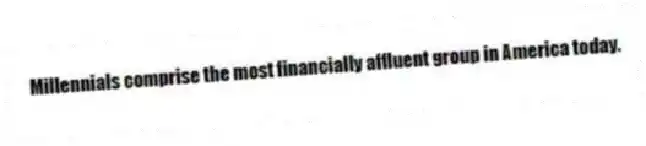 Millennials comprise the most financially affluent group in America today.