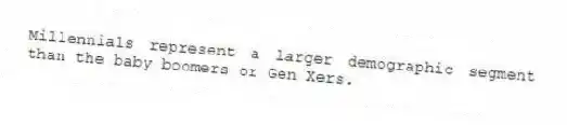 Millennials represent a larger demographic segment than the baby boomers or Gen Xers.