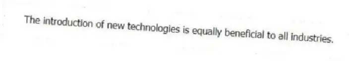 The introduction of new technologies is equally beneficial to all industries.