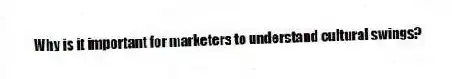 Why is it important for marketers to understand cultural swings?