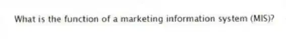 What is the function of a marketing information system (MIS)?