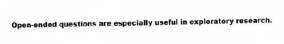 Open-ended questions are especially useful in exploratory research.