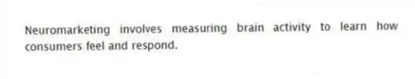 Neuromarketing involves measuring brain activity to learn how consumers feel and respond.