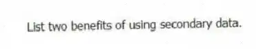 List two benefits of using secondary data.
