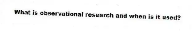 What is observational research and when is it used?