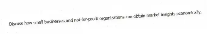 Discuss how small businesses and not-for-profit organizations can obtain market insights economically.