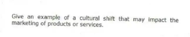 Give an example of a cultural shift that may impact the marketing of products or services.