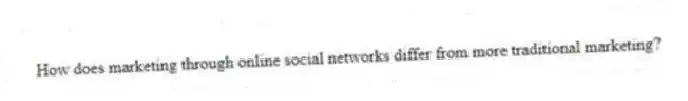 How does marketing through online social networks differ from more traditional marketing?