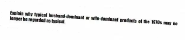 Explain why typical husband-dominant or wife-dominant products of the 1970s may no longer be regarded as typical.