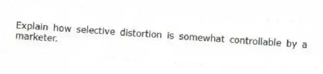 Explain how selective distortion is somewhat controllable by a marketer.