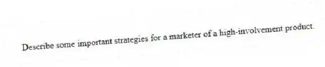 Describe some important strategies for a marketer of a high-involvement product.