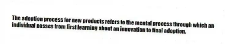 The adoption process for new products refers to the mental process through which an individual passes from first learning about an innovation to final adoption.