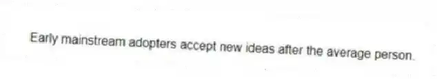 Early mainstream adopters accept new ideas after the average person.