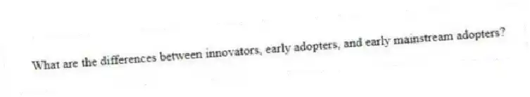 What are the differences between innovators, early adopters, and early mainstream adopters?