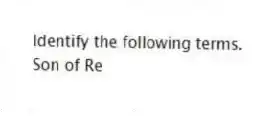 Identify the following terms.
-Son of Re
