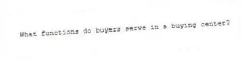 What functions do buyers serve in a buying center?