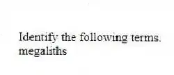 Identify the following terms.
-megaliths