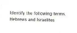 Identify the following terms.
-Hebrews and Israelites