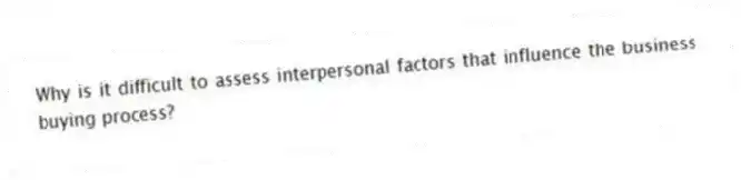 Why is it difficult to assess interpersonal factors that influence the business buying process?