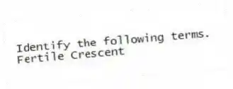Identify the following terms.
-Fertile Crescent 