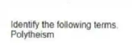 Identify the following terms.
-Polytheism