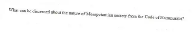 What can be discerned about the nature of Mesopotamian society from the Code of Hammurabi?