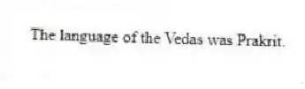 The language of the Vedas was Prakrit.