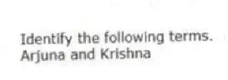 Identify the following terms.
-Arjuna and Krishna
