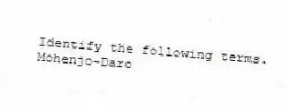 Identify the following terms.
-Mohenjo-Daro