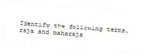 Identify the following terms.
-raja and maharaja