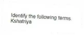 Identify the following terms.
-Kshatriya