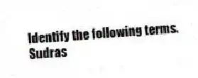 Identify the following terms.
-Sudras