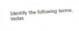Identify the following terms.
-Vedas