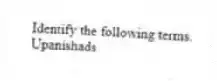 Identify the following terms.
-Upanishads