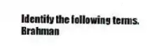 Identify the following terms.
-Brahman