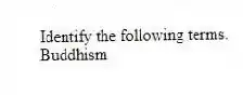 Identify the following terms.
-Buddhism