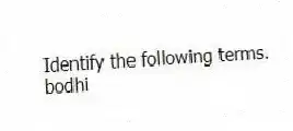 Identify the following terms.
-bodhi