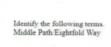 Identify the following terms.
-Middle Path/Eightfold Way