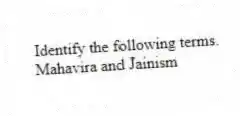 Identify the following terms.
-Mahavira and Jainism