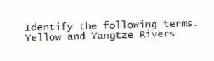 Identify the following terms.
-Yellow and Yangtze Rivers
