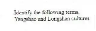 Identify the following terms.
-Yangshao and Longshan cultures