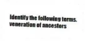 Identify the following terms.
-veneration of ancestors