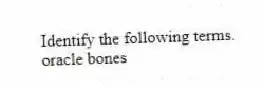 Identify the following terms.
-oracle bones